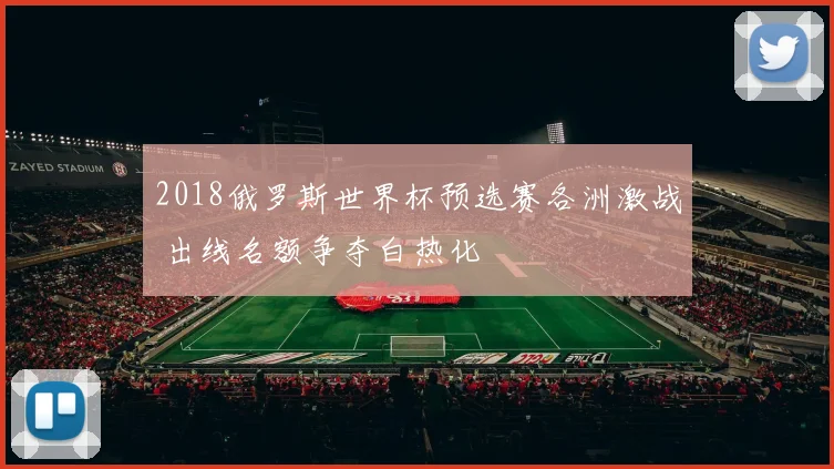 2018俄罗斯世界杯预选赛各洲激战 出线名额争夺白热化