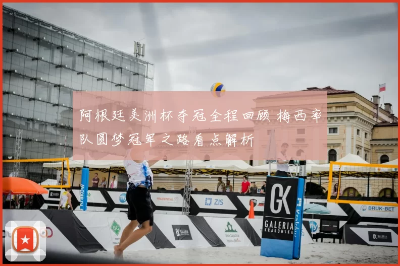 阿根廷美洲杯夺冠全程回顾 梅西率队圆梦冠军之路看点解析