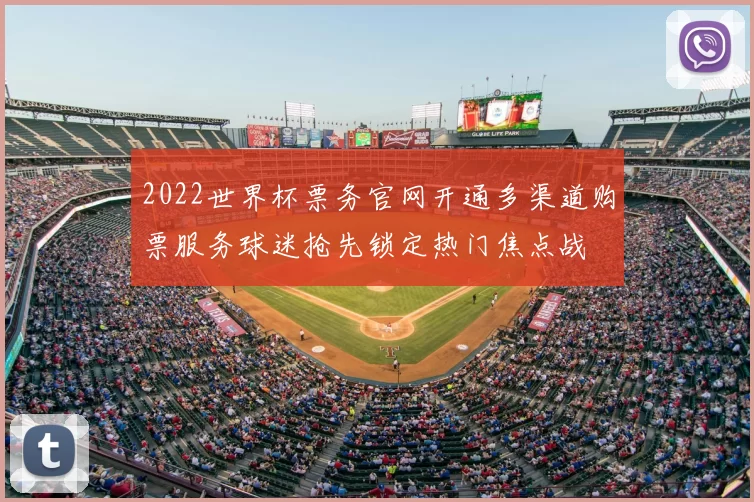 2022世界杯票务官网开通多渠道购票服务球迷抢先锁定热门焦点战