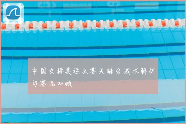 中国女排奥运决赛关键分战术解析与赛况回顾