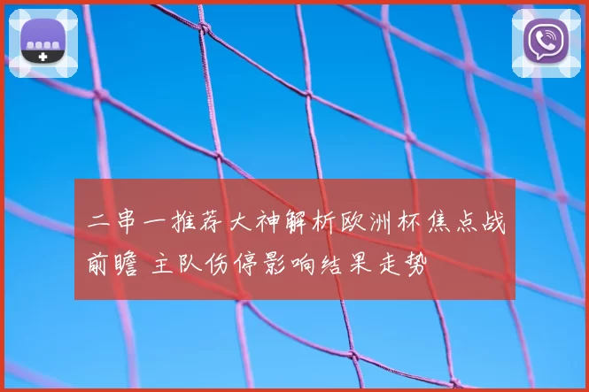 二串一推荐大神解析欧洲杯焦点战前瞻 主队伤停影响结果走势