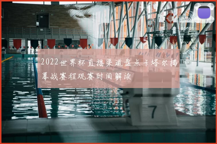 2022世界杯直播渠道盘点卡塔尔揭幕战赛程观赛时间解读