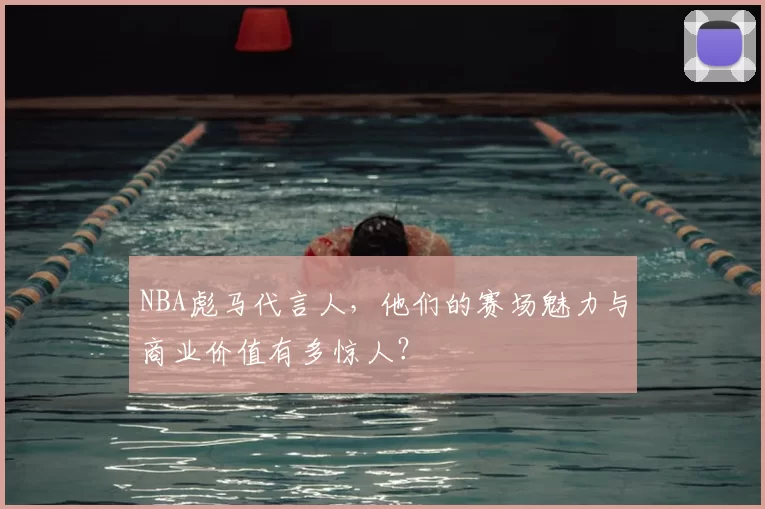 NBA彪马代言人,他们的赛场魅力与商业价值有多惊人?